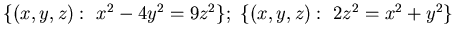 ${\{ (x,y ,z):&nbsp; x^2 -4y^2 =9z^2 \};&nbsp;\{ (x,y, z):&nbsp;2z^2 =x^2 + y^2 \}}$