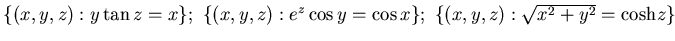 ${\{(x,y, z):y\tan z =x \};&nbsp;\{(x,y, z):e^z\cos y = \cos x \};
&nbsp;\{(x,y, z):\sqrt{ x^2 +y^2} = {\rm cosh} z \}}$