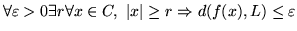 $\forall \varepsilon >0 \exists r \forall x\in C ,&nbsp;
\vert x \vert \geq r \Rightarrow d(f(x), L)\le\varepsilon$