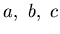 $a,&nbsp; b,&nbsp;c$
