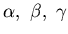 $\alpha ,&nbsp; \beta ,&nbsp;\gamma$