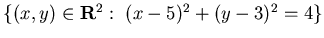 $\{ (x,y)\in {\bf R}^2 :&nbsp; (x-5)^2 +(y-3)^2 = 4\}$