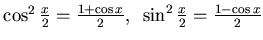 $\cos^2 \frac x2 =\frac {1+\cos x}2,&nbsp;\sin^2\frac x2 =\frac{1-\cos x}2$