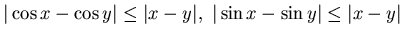 $\vert \cos x -\cos y\vert \le \vert x - y\vert,&nbsp;
\vert \sin x -\sin y\vert \le \vert x - y\vert$